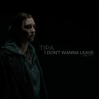 I don't wanna leave by Tipa