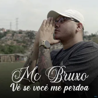 Vê Se Você Me Perdoa by Mc Bruxo