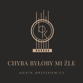 Chyba byłoby mi źle by Agata Grześkiewicz