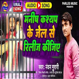 Manish Kashyap Ke Jel Se Release Kijiye (Bhojpuri) by 