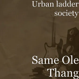 Same Ole Thang by Urban ladder society