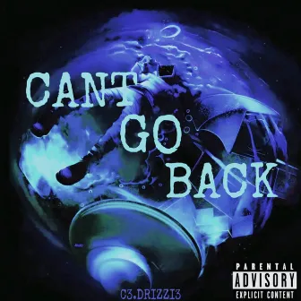 CANT GO BACK by C3RTIFI3D.DRIZZI3