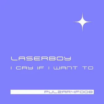 I Cry If I Want To by LASERBOY