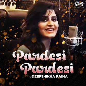 Pardesi Pardesi (Cover Version) by Deepshikha Raina