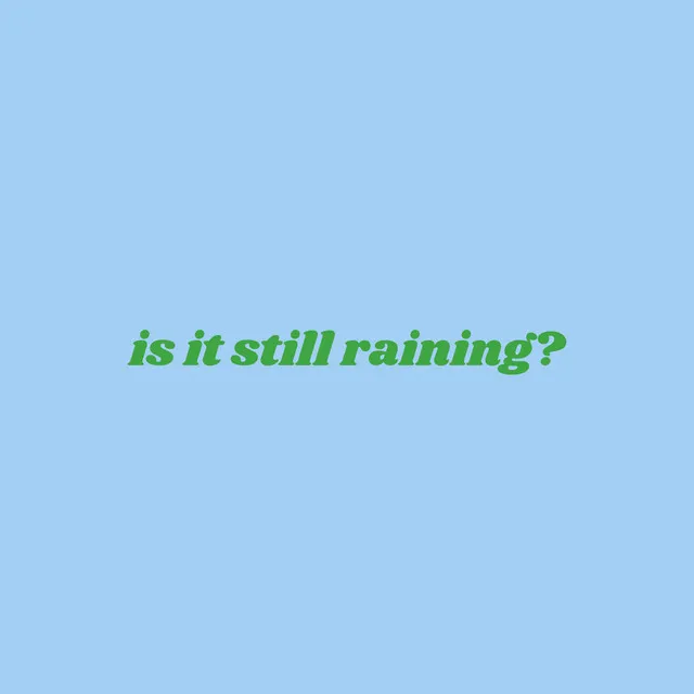 Is It Still Raining?