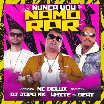 Nunca Vou Namorar by DJ Japa NK