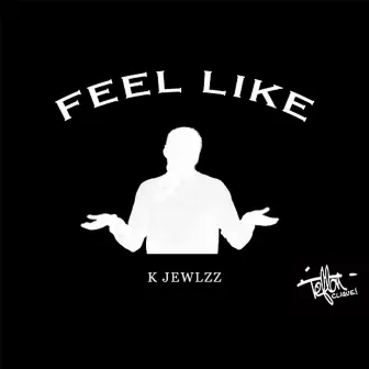 Feel Like by K Jewlzz