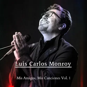 Mis Amigos, Mis Canciones, Vol 1. by Luis Carlos Monroy