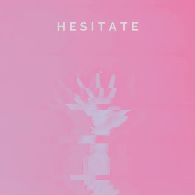 Hesitate