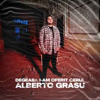 Degeaba i-am oferit cerul by Alberto Grasu