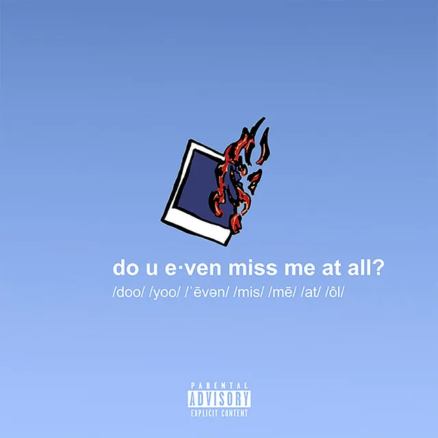 do u even miss me at all?