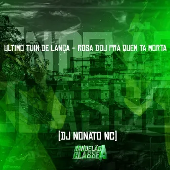 Ultimo Tuin de Lança - Rosa Dou pra Quem Ta Morta by DJ Nonato Nc