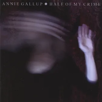 Half of My Crime by Annie Gallup