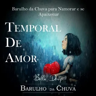 Temporal De Amor - Barulho Da Chuva Para Namorar e Se Apaixonar by Barulho Da Chuva