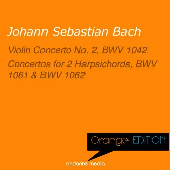 Orange Edition - Bach: Violin Concerto No. 2, BWV 1042 & Concertos for 2 Harpsichords by 