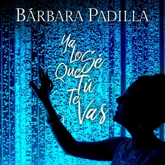 Ya Lo Sé Que Tú Te Vas by Barbara Padilla