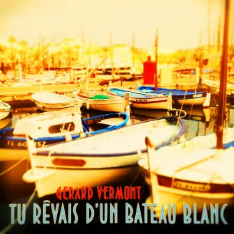 Tu rêvais d'un bateau blanc by Gérard Vermont