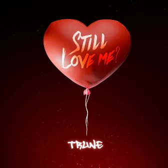 Still Love Me? by Trune