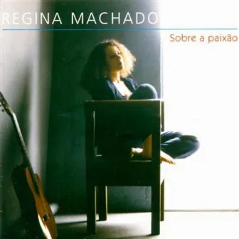 Sobre a Paixão by Regina Machado