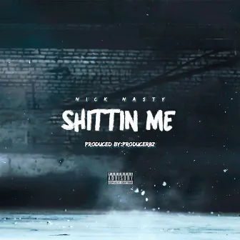 Shittin Me by Nick Nasty