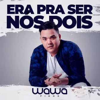 Era Pra Ser Nós Dois by Wawa Pinho