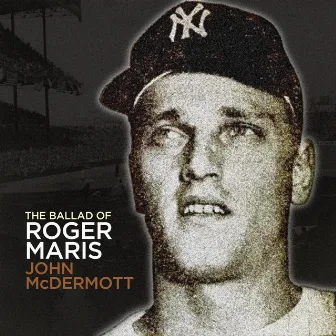 The Ballad of Roger Maris by John McDermott