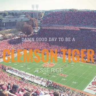 Damn Good Day (To Be a Clemson Tiger) by Jesse Rice