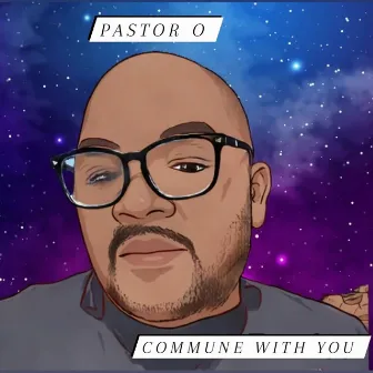 Commune With You by Pastor O