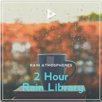 2 Hour Rain Library by Rain Atmospheres