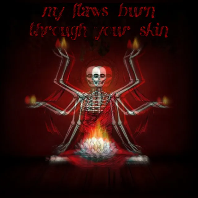 my flaws burn through your skin