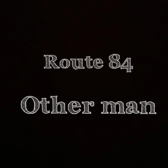 Other Man by Route 84