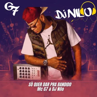 Só Quer Dar pra Bandido by DJ Nilo