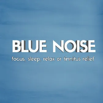 Blue Noise: Focus, Sleep, Relax or Tinnitus Relief by White Noise