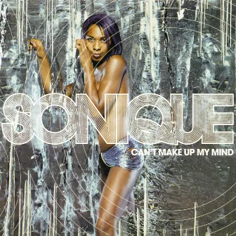 Can't Make Up My Mind by Sonique