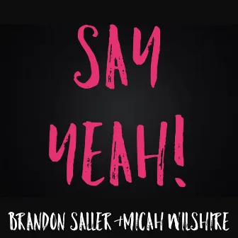 Say Yeah! by Brandon Saller