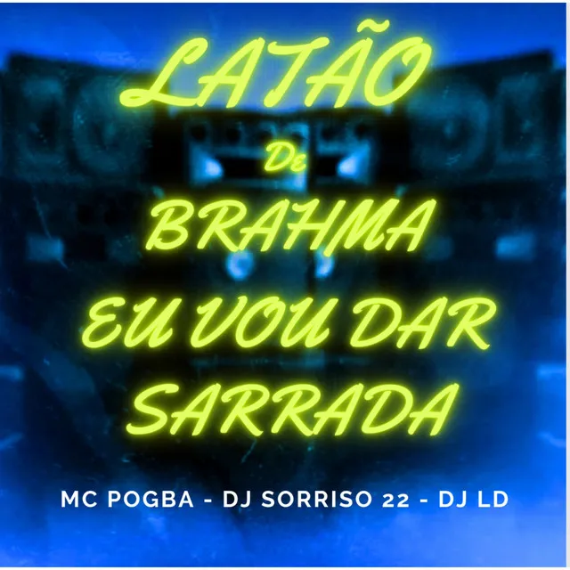 Latão de Brahma, Eu Vou Dar Sarrada