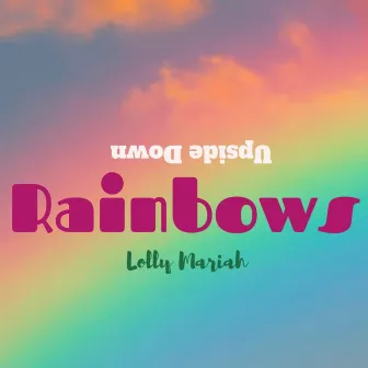 UpsideDown Rainbows by Lolly Mariah