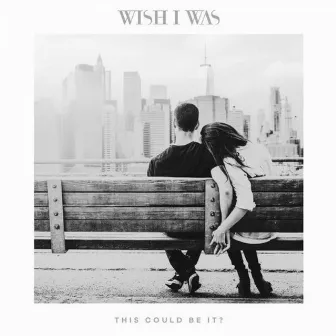 This Could Be It? (Original) by Wish I Was