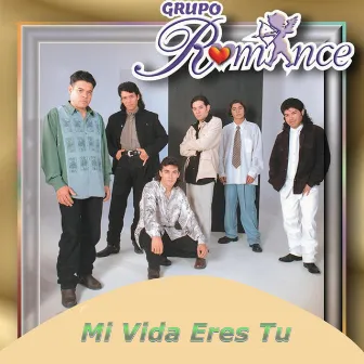 Mi Vida Eres Tu by Grupo Romance