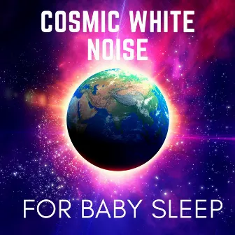 Cosmic White Noise for Baby Sleep: Calming Cosmic Sounds for Relaxation & Sleep by Interstellar Meditation Music Zone