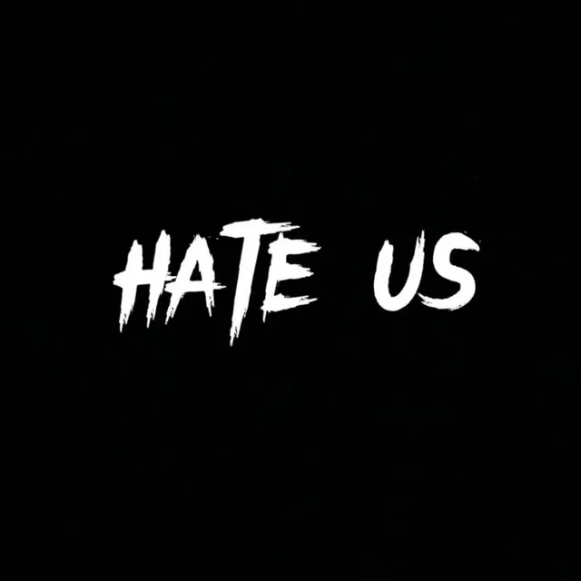 Hate Us