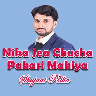 Nika Jea Chucha Pahari Mahiya by Shujaat Polha