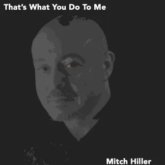 That's What You Do To Me by Mitch Hiller