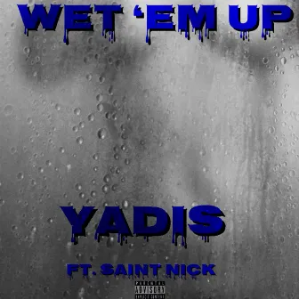 Wet 'Em Up by Yadis