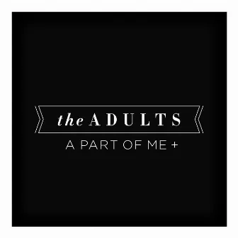 A Part Of Me + by The Adults