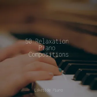 50 Relaxation Piano Compositions by Musica Romantica Ensemble