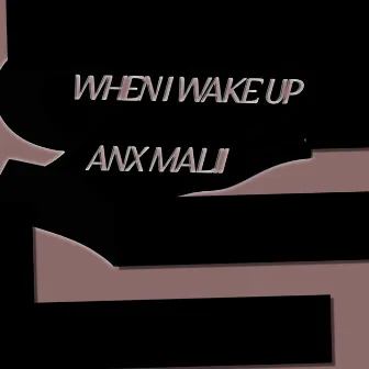 When I Wake Up by ANX MALII