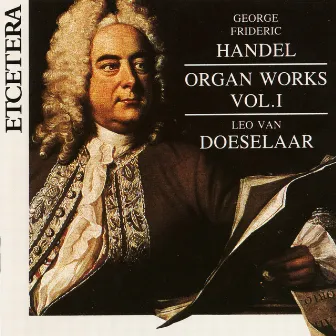 George Frideric Handel, Organ Works Vol 1 by Leo Van Doeselaar