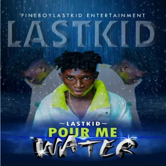 Pour Me Water by Lastkid