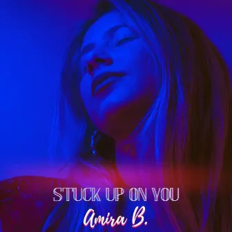 Stuck Up On You by Amira B